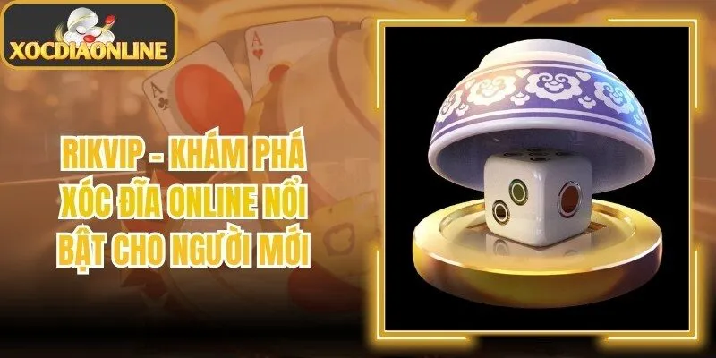 Rikvip – Khám Phá Xóc Đĩa Online Nổi Bật Cho Người Mới